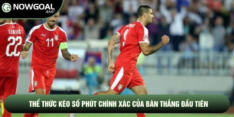 Thể thức kèo số phút chính xác của bàn thắng đầu tiên Thể thức kèo số phút chính xác của bàn thắng đầu tiên