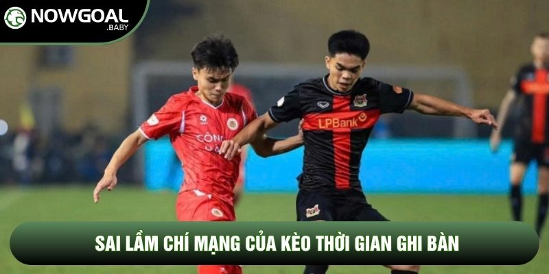 Sai lầm chí mạng của kèo thời gian ghi bàn Sai lầm chí mạng của kèo thời gian ghi bàn