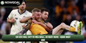 Soi Kèo Hull City Vs Millwall, 2h Ngày 09/05 - Hạng Nhất Anh