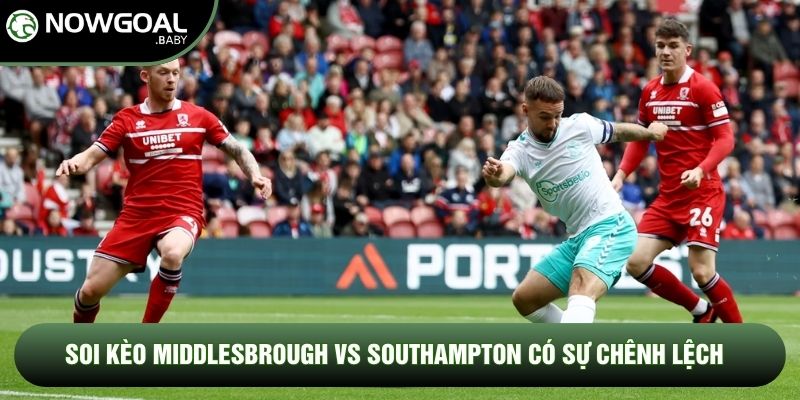Soi kèo Middlesbrough vs Southampton có sự chênh lệch Soi kèo Middlesbrough vs Southampton có sự chênh lệch