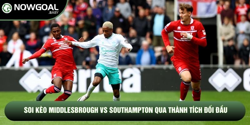 Soi kèo Middlesbrough vs Southampton qua thành tích đối đầu Soi kèo Middlesbrough vs Southampton qua thành tích đối đầu